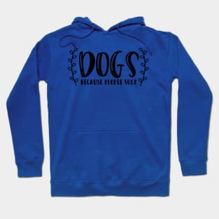 Dogs Because People Suck - Funny Dog Quotes Hoodie